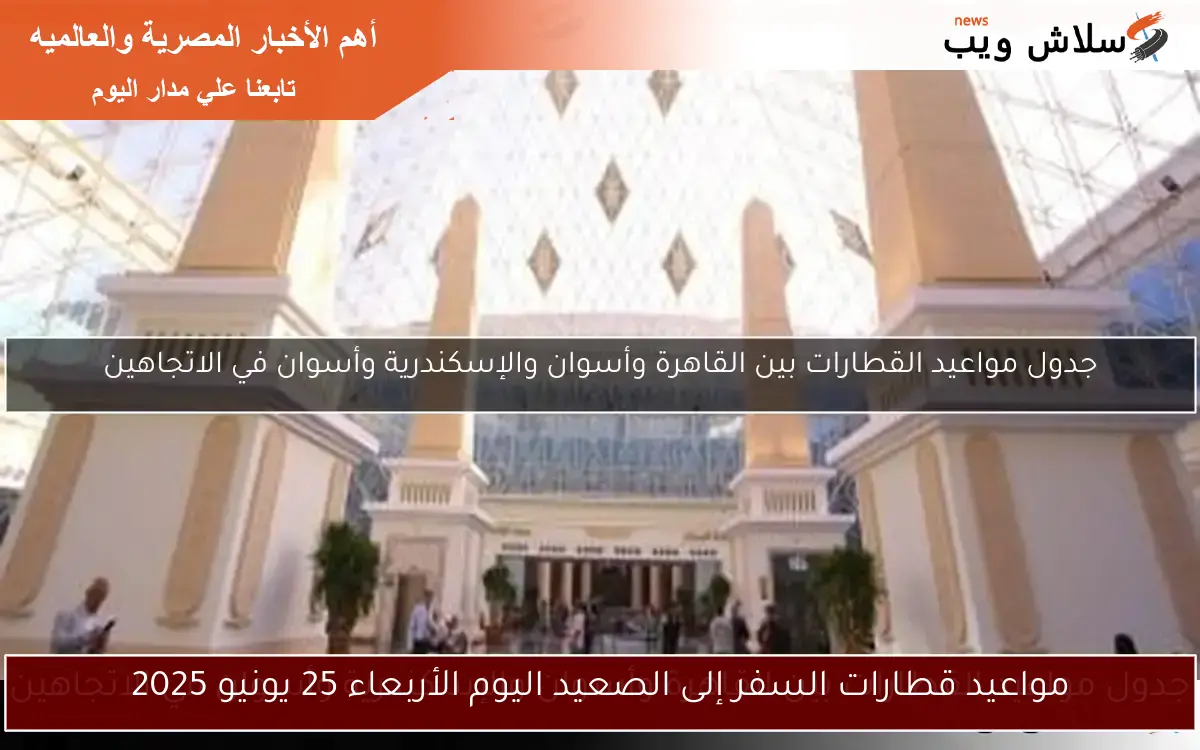 مواعيد قطارات السفر إلى الصعيد اليوم الأربعاء 25 يونيو 2025