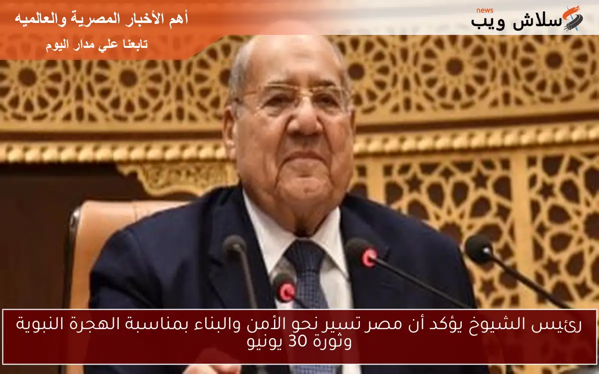 رئيس الشيوخ يؤكد أن مصر تسير نحو الأمن والبناء بمناسبة الهجرة النبوية وثورة 30 يونيو