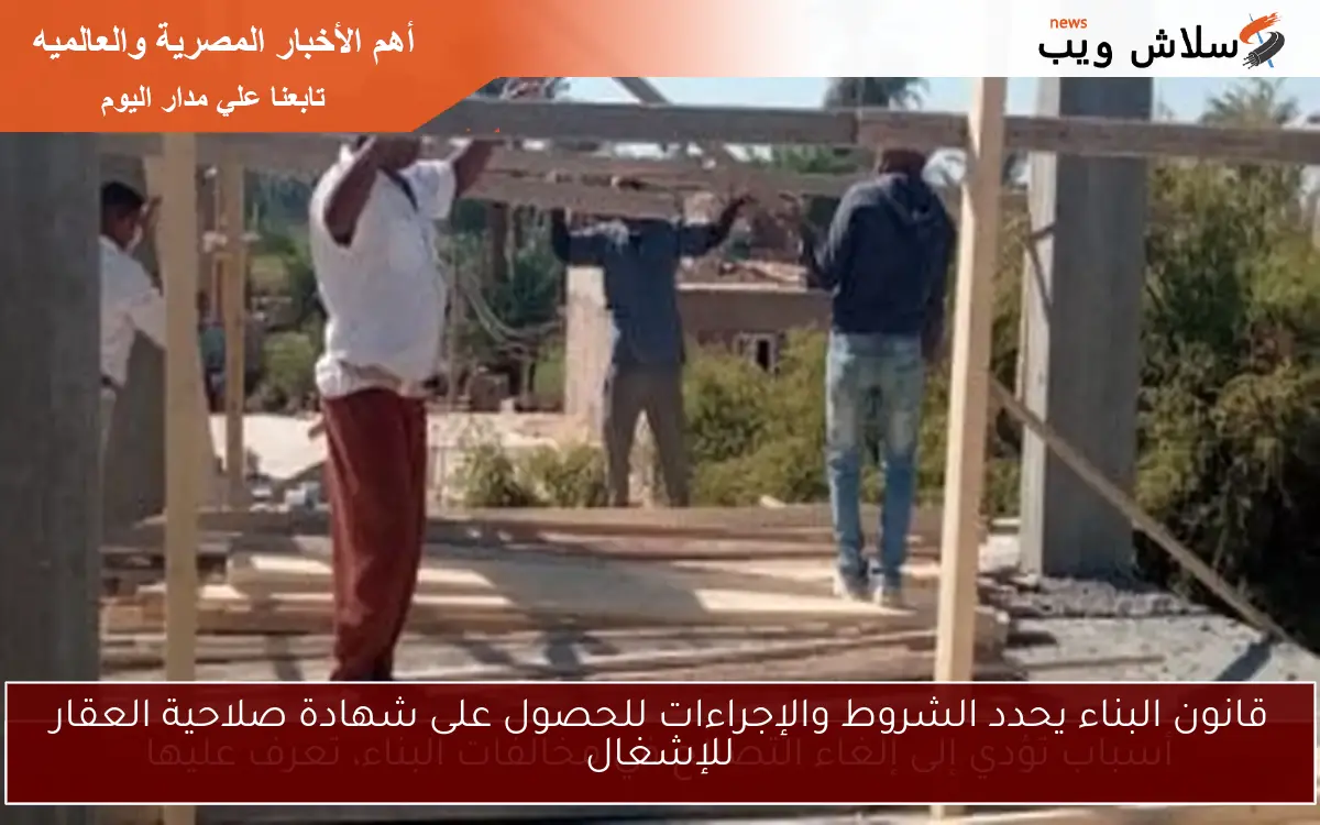 قانون البناء يحدد الشروط والإجراءات للحصول على شهادة صلاحية العقار للإشغال 2 قانون البناء يحدد الشروط والإجراءات للحصول على شهادة صلاحية العقار للإشغال