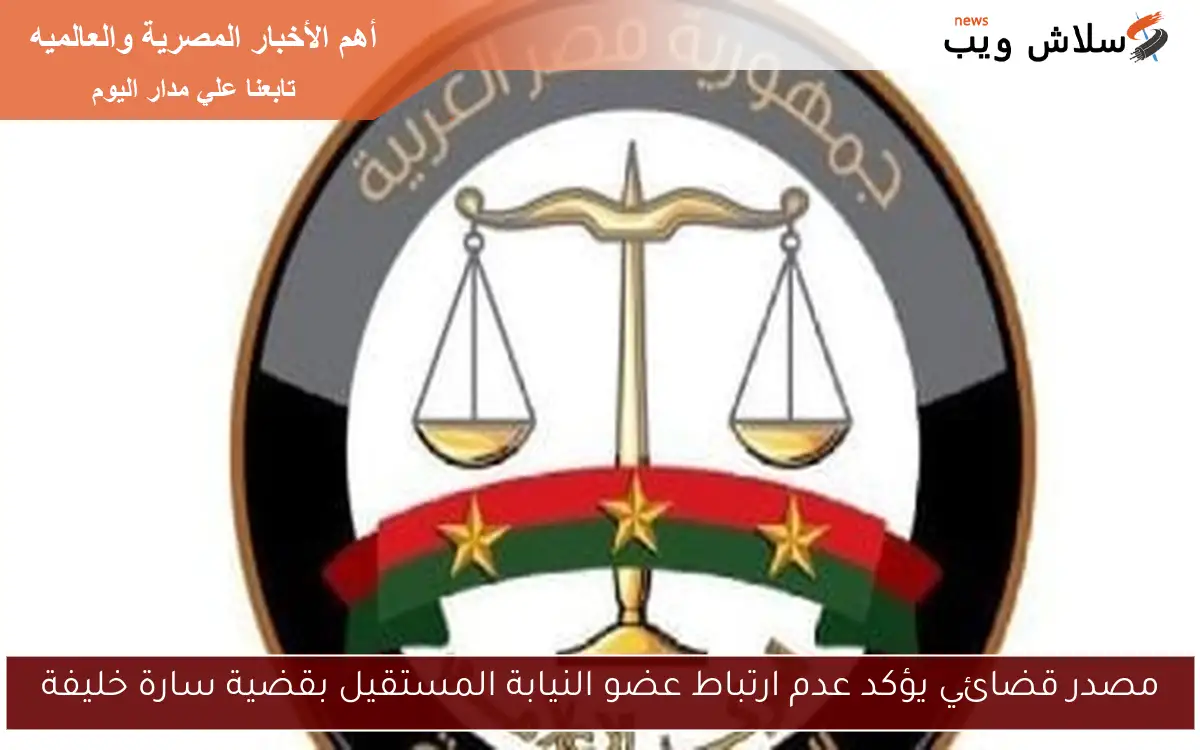مصدر قضائي يؤكد عدم ارتباط عضو النيابة المستقيل بقضية سارة خليفة