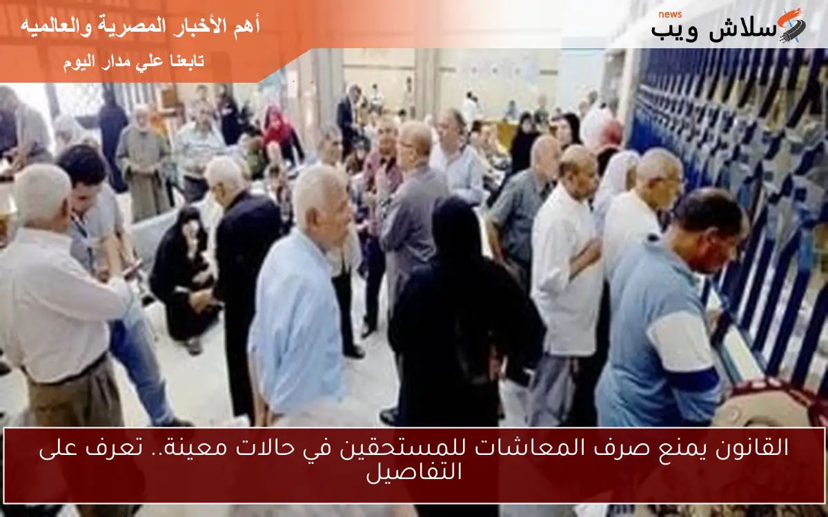 القانون يمنع صرف المعاشات للمستحقين في حالات معينة.. تعرف على التفاصيل 2 القانون يمنع صرف المعاشات للمستحقين في حالات معينة.. تعرف على التفاصيل