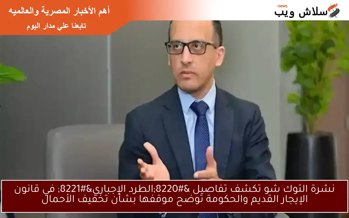 نشرة التوك شو تكشف تفاصيل “الطرد الإجباري” في قانون الإيجار القديم والحكومة توضح موقفها بشأن تخفيف الأحمال