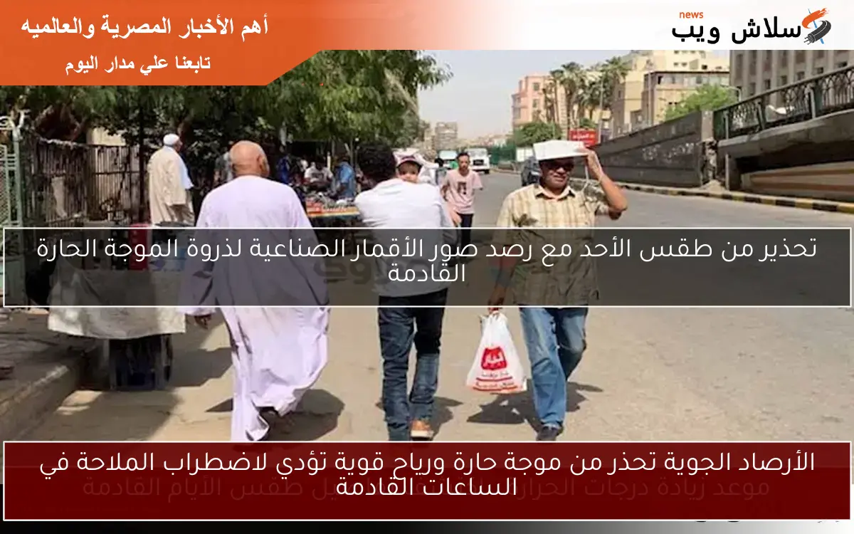 الأرصاد الجوية تحذر من موجة حارة ورياح قوية تؤدي لاضطراب الملاحة في الساعات القادمة 2 الأرصاد الجوية تحذر من موجة حارة ورياح قوية تؤدي لاضطراب الملاحة في الساعات القادمة