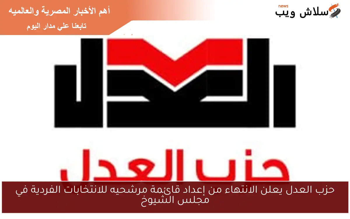حزب العدل يعلن الانتهاء من إعداد قائمة مرشحيه للانتخابات الفردية في مجلس الشيوخ 2 حزب العدل يعلن الانتهاء من إعداد قائمة مرشحيه للانتخابات الفردية في مجلس الشيوخ