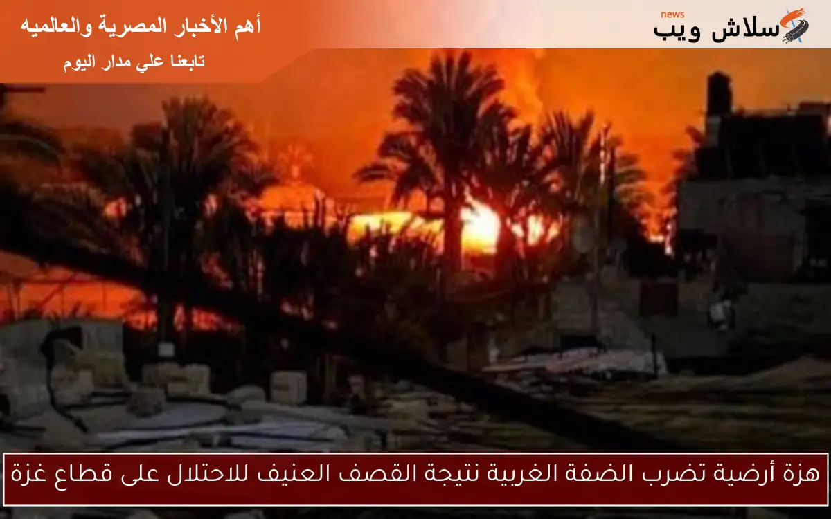 هزة أرضية تضرب الضفة الغربية نتيجة القصف العنيف للاحتلال على قطاع غزة 2 هزة أرضية تضرب الضفة الغربية نتيجة القصف العنيف للاحتلال على قطاع غزة