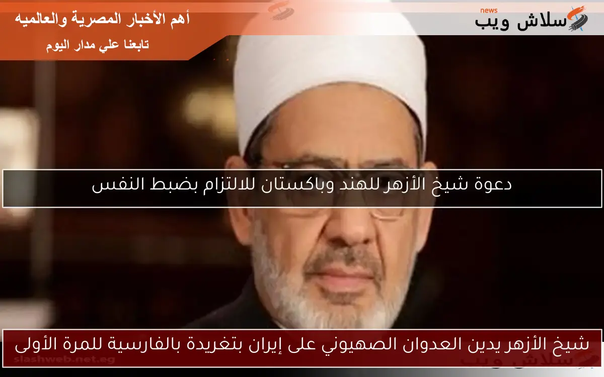 شيخ الأزهر يدين العدوان الصهيوني على إيران بتغريدة بالفارسية للمرة الأولى
