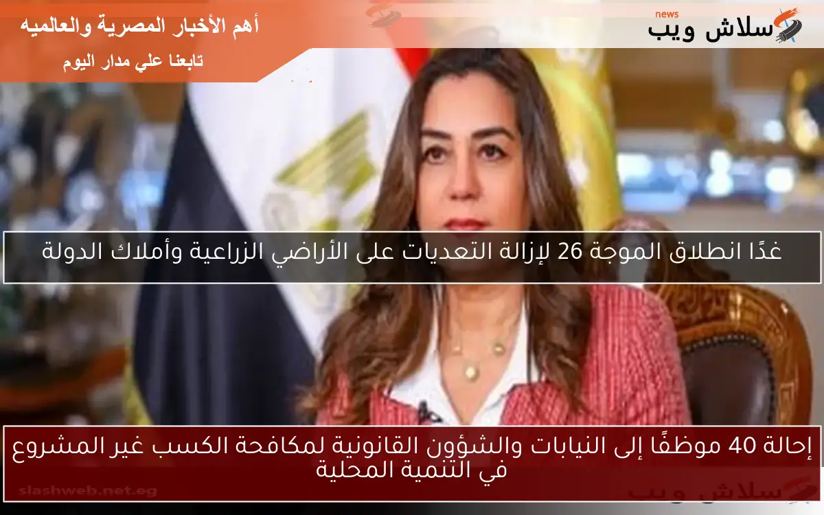 إحالة 40 موظفًا إلى النيابات والشؤون القانونية لمكافحة الكسب غير المشروع في التنمية المحلية 2 إحالة 40 موظفًا إلى النيابات والشؤون القانونية لمكافحة الكسب غير المشروع في التنمية المحلية