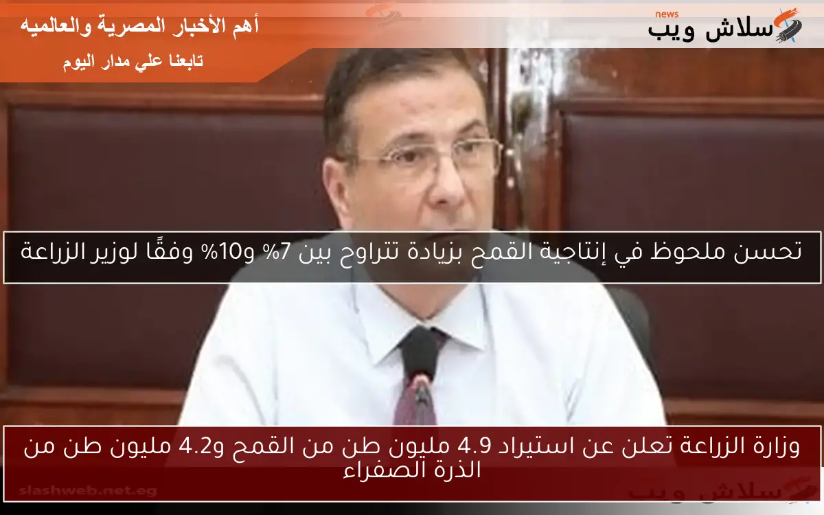 وزارة الزراعة تعلن عن استيراد 4.9 مليون طن من القمح و4.2 مليون طن من الذرة الصفراء
