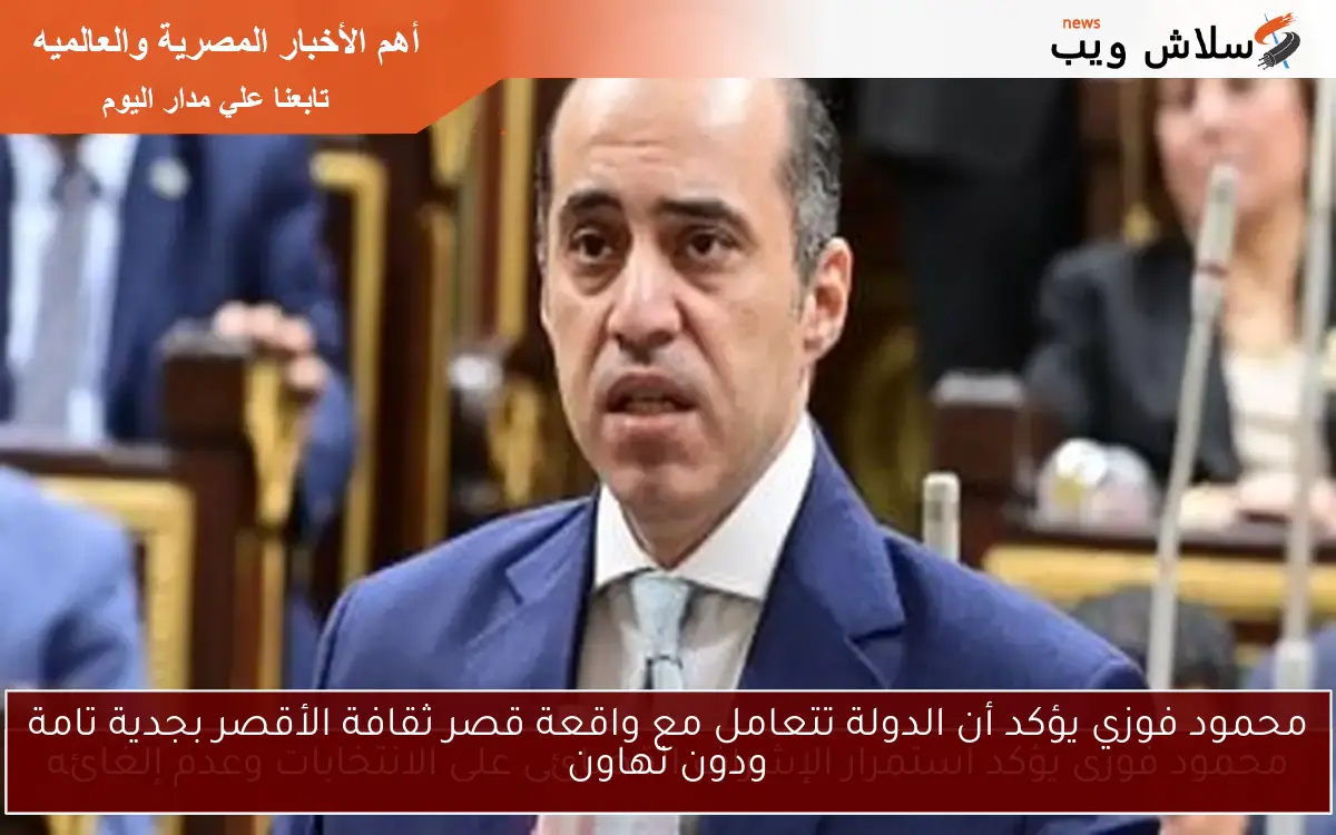 محمود فوزي يؤكد أن الدولة تتعامل مع واقعة قصر ثقافة الأقصر بجدية تامة ودون تهاون 2 محمود فوزي يؤكد أن الدولة تتعامل مع واقعة قصر ثقافة الأقصر بجدية تامة ودون تهاون