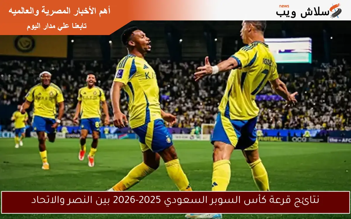 نتائج قرعة كأس السوبر السعودي 2025-2026 بين النصر والاتحاد