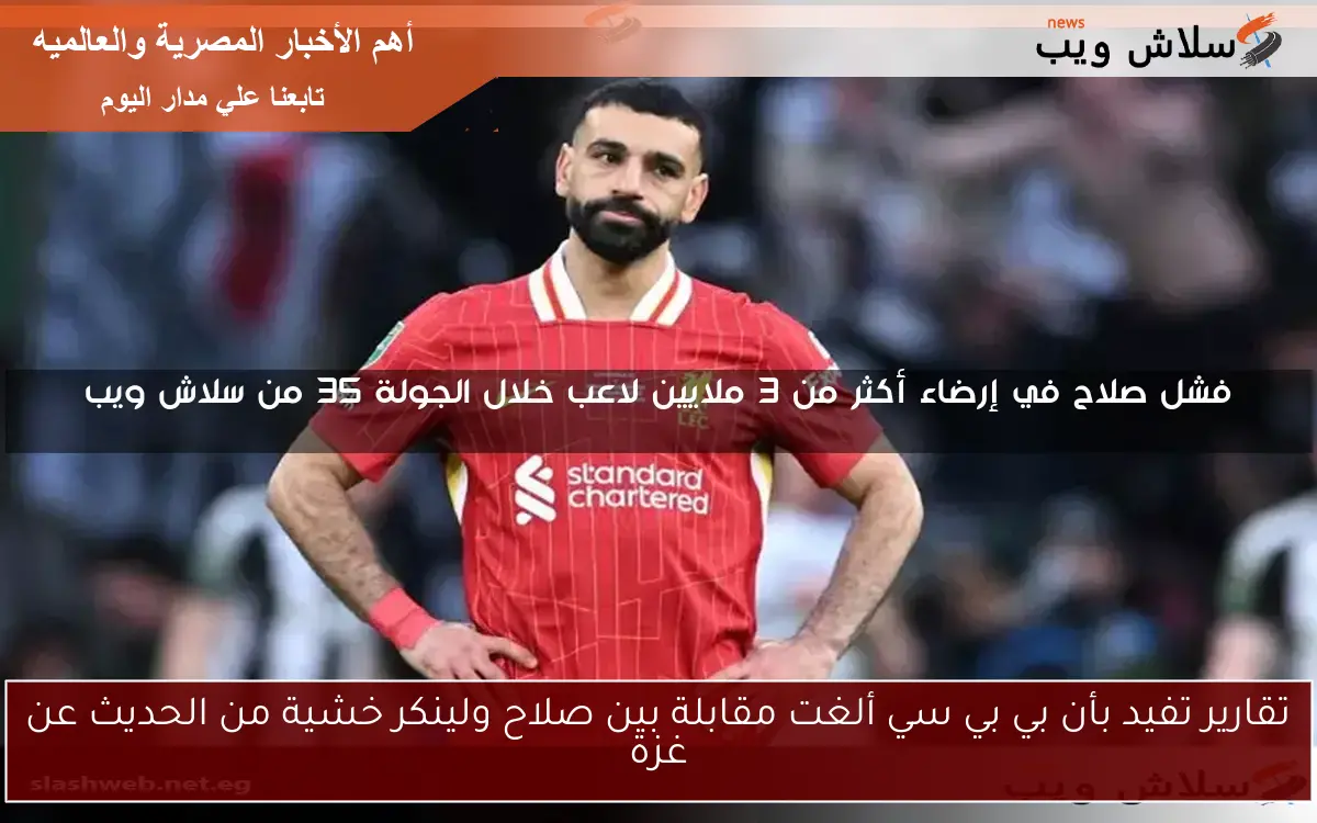 تقارير تفيد بأن بي بي سي ألغت مقابلة بين صلاح ولينكر خشية من الحديث عن غزة 2 تقارير تفيد بأن بي بي سي ألغت مقابلة بين صلاح ولينكر خشية من الحديث عن غزة