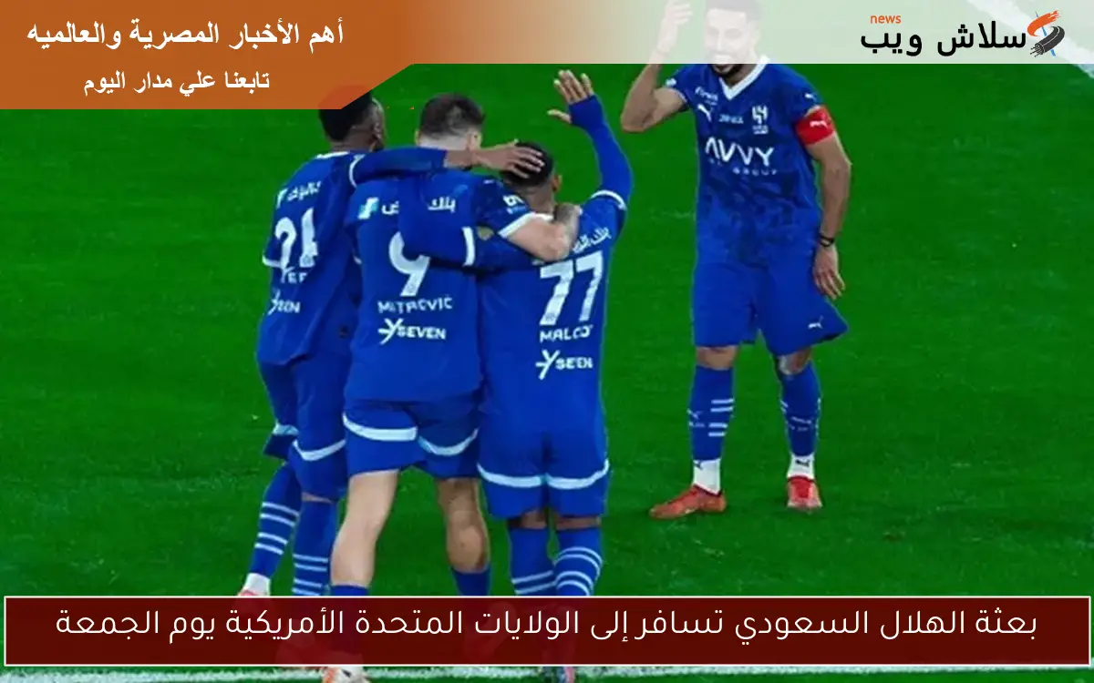 بعثة الهلال السعودي تسافر إلى الولايات المتحدة الأمريكية يوم الجمعة 2 بعثة الهلال السعودي تسافر إلى الولايات المتحدة الأمريكية يوم الجمعة