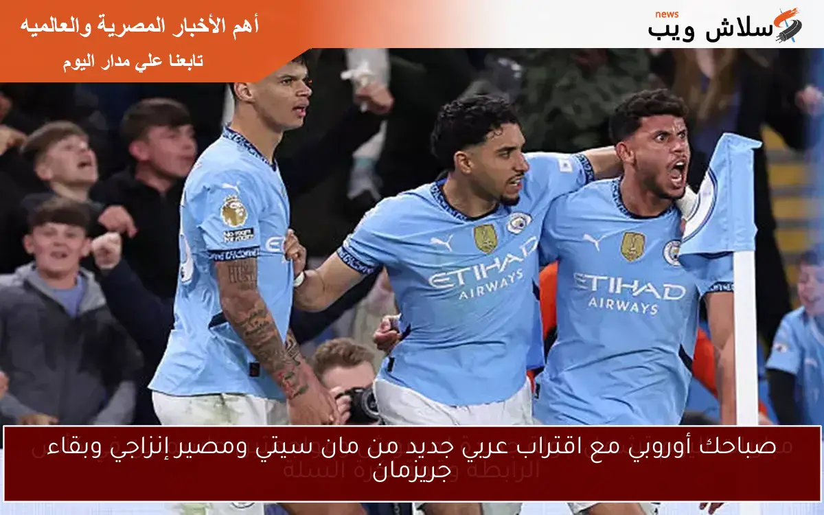 صباحك أوروبي مع اقتراب عربي جديد من مان سيتي ومصير إنزاجي وبقاء جريزمان 2 صباحك أوروبي مع اقتراب عربي جديد من مان سيتي ومصير إنزاجي وبقاء جريزمان