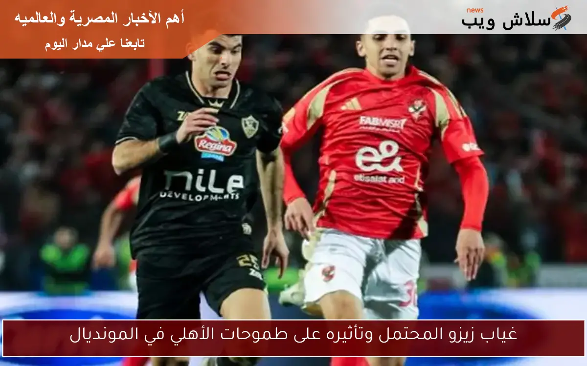 غياب زيزو المحتمل وتأثيره على طموحات الأهلي في المونديال 2 غياب زيزو المحتمل وتأثيره على طموحات الأهلي في المونديال