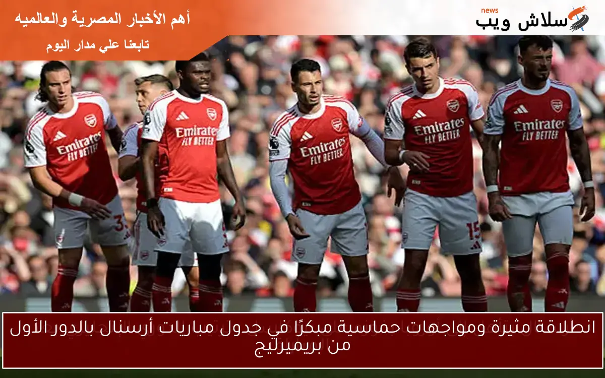 انطلاقة مثيرة ومواجهات حماسية مبكرًا في جدول مباريات أرسنال بالدور الأول من بريميرليج 2 انطلاقة مثيرة ومواجهات حماسية مبكرًا في جدول مباريات أرسنال بالدور الأول من بريميرليج