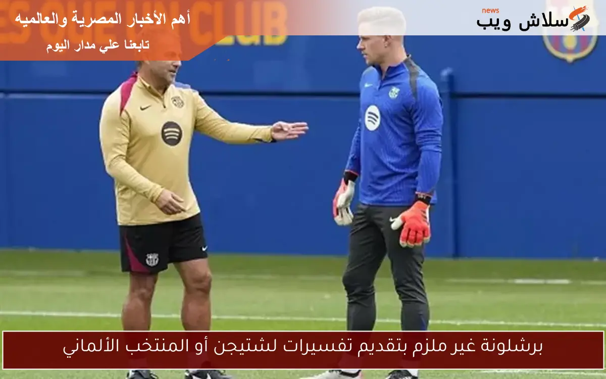 برشلونة غير ملزم بتقديم تفسيرات لشتيجن أو المنتخب الألماني 2 برشلونة غير ملزم بتقديم تفسيرات لشتيجن أو المنتخب الألماني