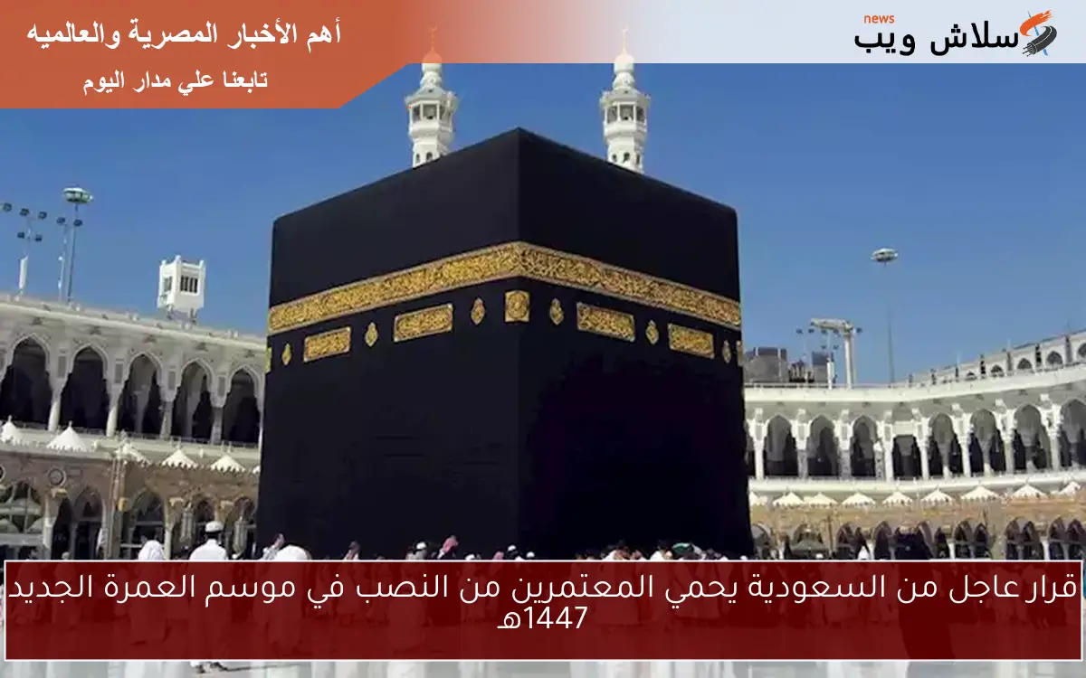 قرار عاجل من السعودية يحمي المعتمرين من النصب في موسم العمرة الجديد 1447هـ 2 قرار عاجل من السعودية يحمي المعتمرين من النصب في موسم العمرة الجديد 1447هـ