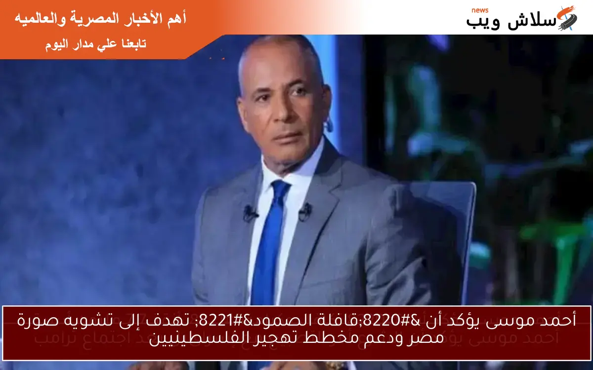 أحمد موسى يؤكد أن "قافلة الصمود" تهدف إلى تشويه صورة مصر ودعم مخطط تهجير الفلسطينيين 2 أحمد موسى يؤكد أن “قافلة الصمود” تهدف إلى تشويه صورة مصر ودعم مخطط تهجير الفلسطينيين