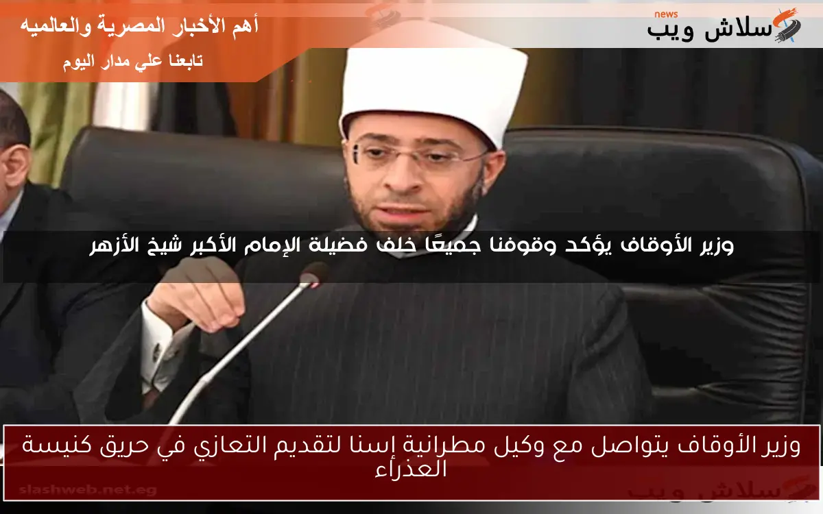 وزير الأوقاف يتواصل مع وكيل مطرانية إسنا لتقديم التعازي في حريق كنيسة العذراء 2 وزير الأوقاف يتواصل مع وكيل مطرانية إسنا لتقديم التعازي في حريق كنيسة العذراء