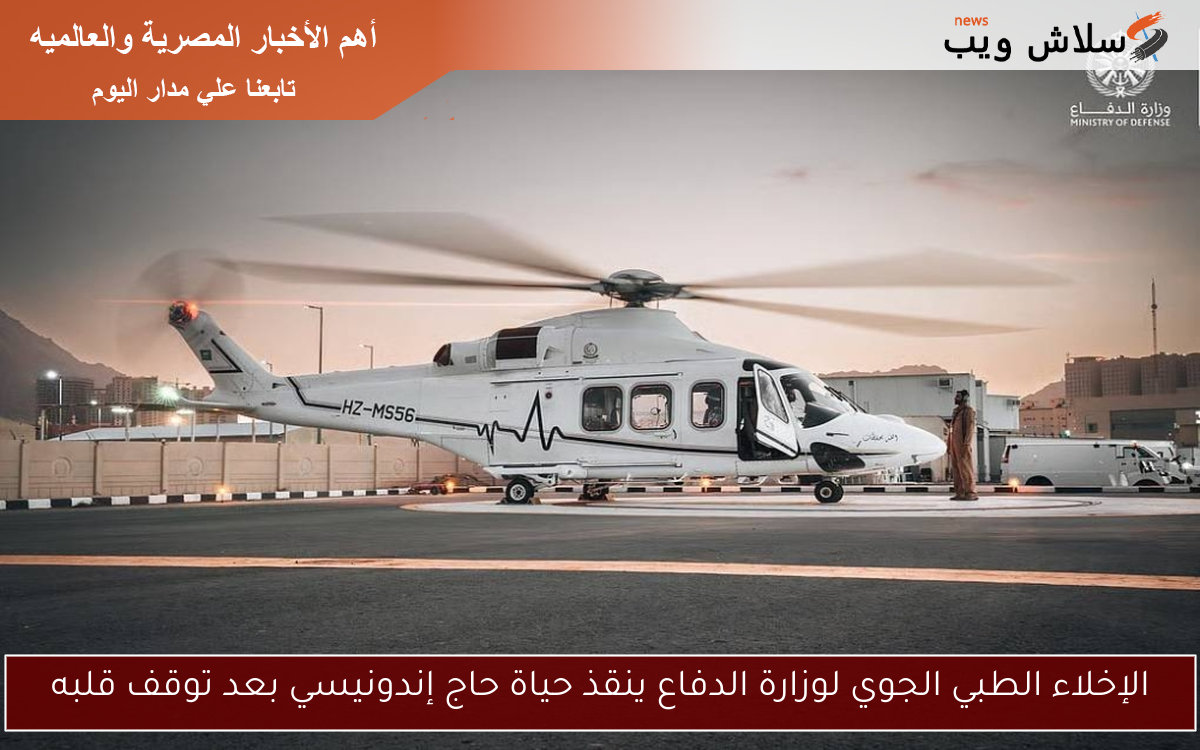 الإخلاء الطبي الجوي لوزارة الدفاع ينقذ حياة حاج إندونيسي بعد توقف قلبه 2 الإخلاء الطبي الجوي لوزارة الدفاع ينقذ حياة حاج إندونيسي بعد توقف قلبه