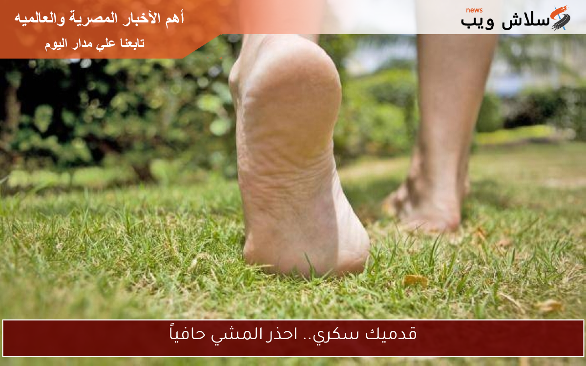قدميك سكري.. احذر المشي حافياً 2 قدميك سكري.. احذر المشي حافياً