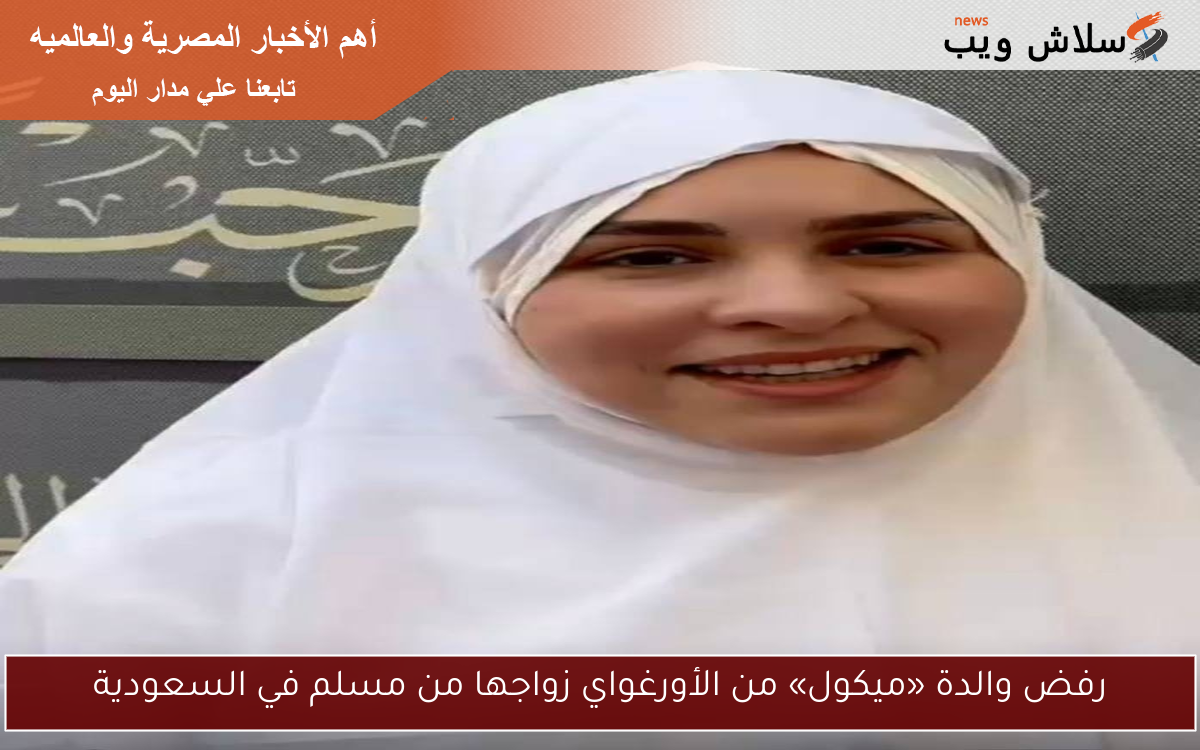 رفض والدة «ميكول» من الأورغواي زواجها من مسلم في السعودية 2 رفض والدة «ميكول» من الأورغواي زواجها من مسلم في السعودية