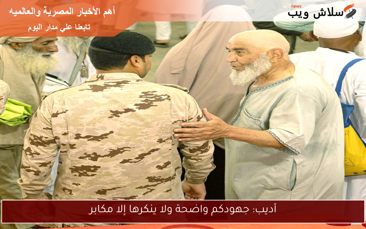 أديب: جهودكم واضحة ولا ينكرها إلا مكابر 2 أديب: جهودكم واضحة ولا ينكرها إلا مكابر