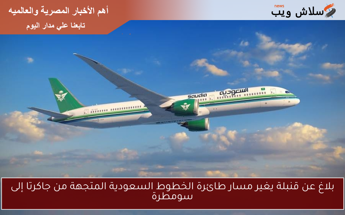 بلاغ عن قنبلة يغير مسار طائرة الخطوط السعودية المتجهة من جاكرتا إلى سومطرة 2 بلاغ عن قنبلة يغير مسار طائرة الخطوط السعودية المتجهة من جاكرتا إلى سومطرة