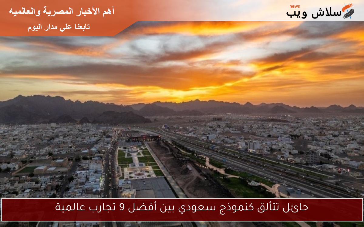 حائل تتألق كنموذج سعودي بين أفضل 9 تجارب عالمية