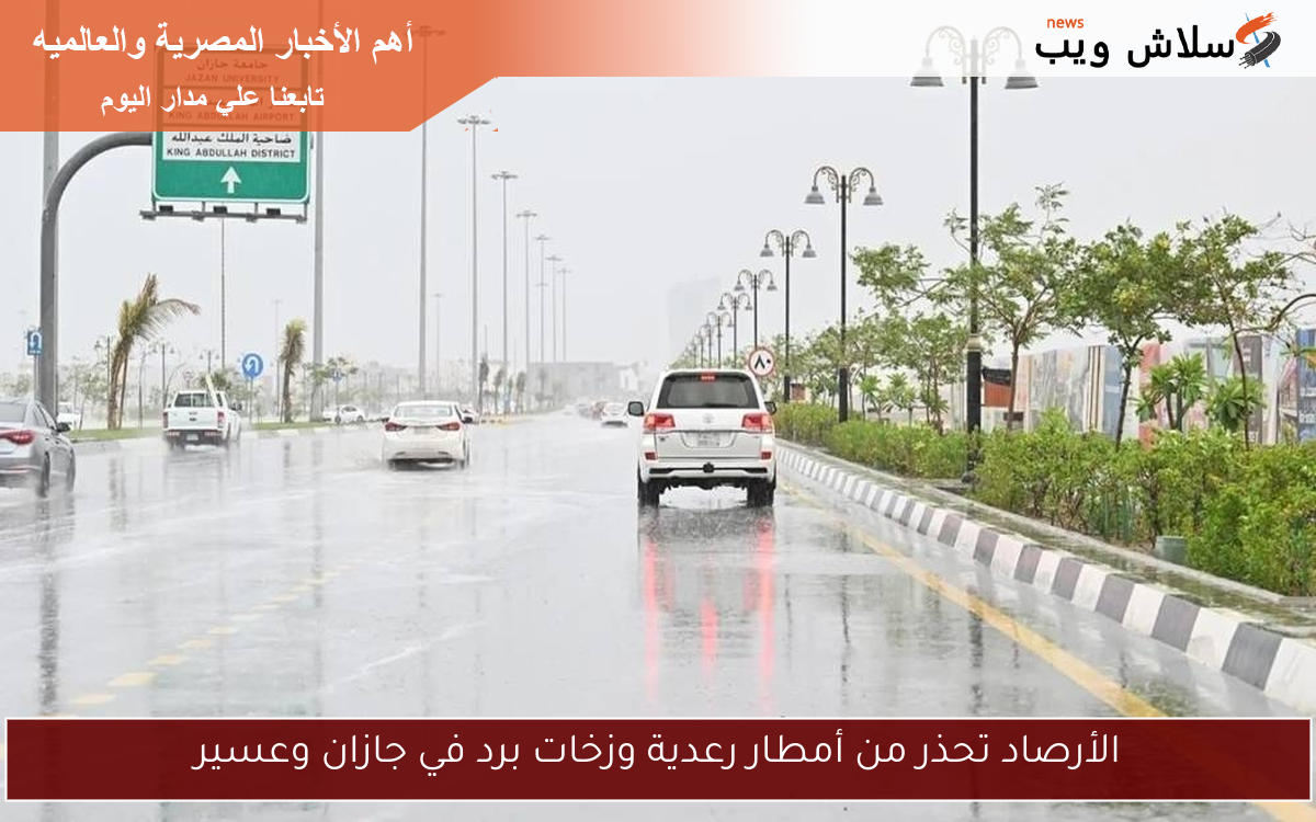 الأرصاد تحذر من أمطار رعدية وزخات برد في جازان وعسير