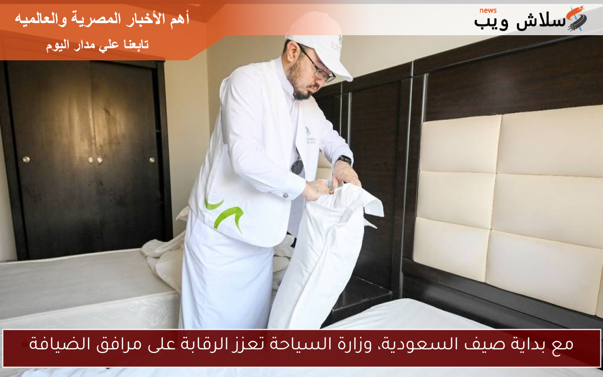 مع بداية صيف السعودية، وزارة السياحة تعزز الرقابة على مرافق الضيافة 2 مع بداية صيف السعودية، وزارة السياحة تعزز الرقابة على مرافق الضيافة