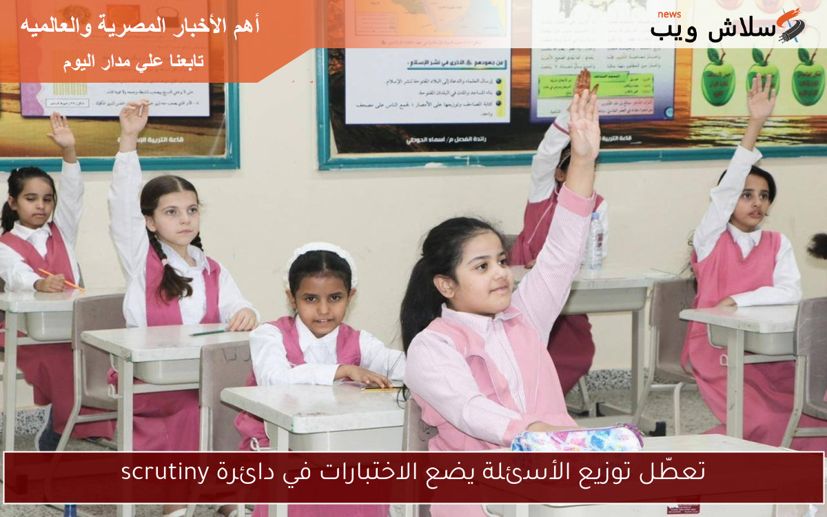 تعطّل توزيع الأسئلة يضع الاختبارات في دائرة scrutiny