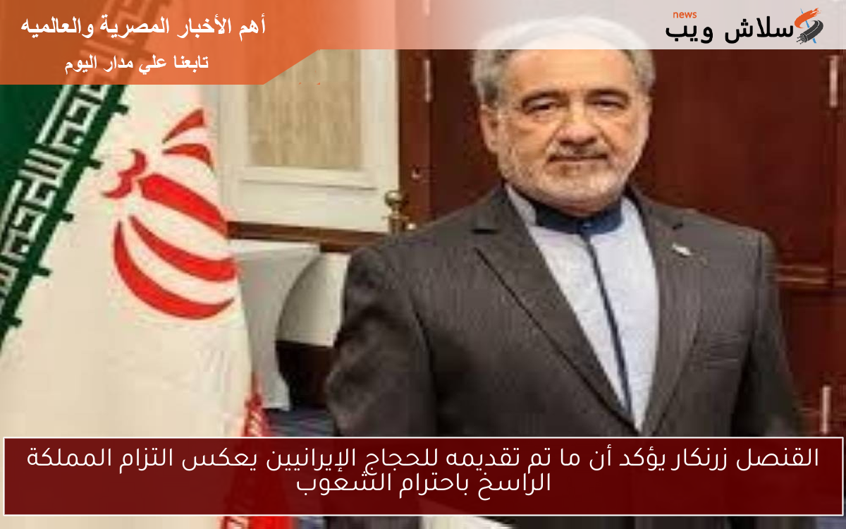 القنصل زرنكار يؤكد أن ما تم تقديمه للحجاج الإيرانيين يعكس التزام المملكة الراسخ باحترام الشعوب