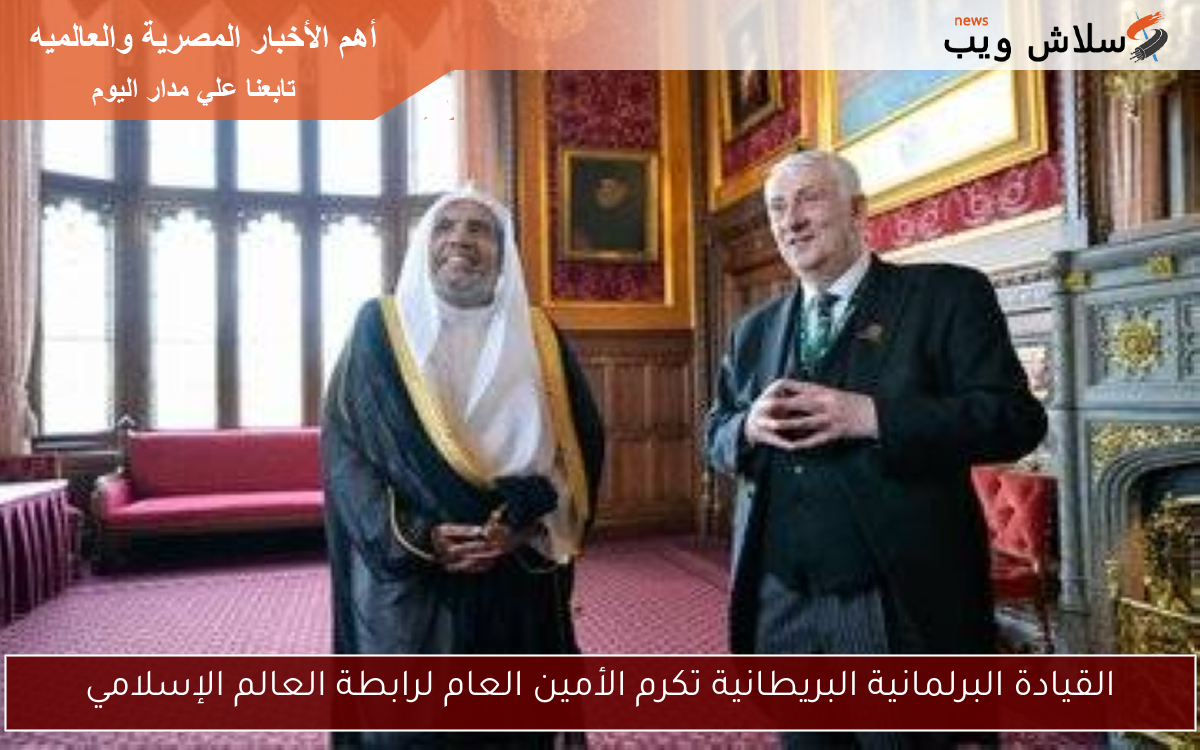 القيادة البرلمانية البريطانية تكرم الأمين العام لرابطة العالم الإسلامي