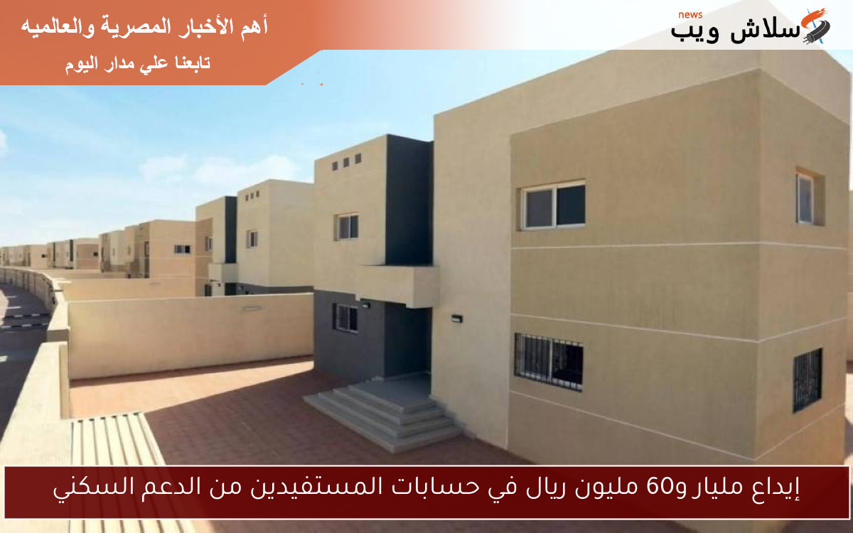 إيداع مليار و60 مليون ريال في حسابات المستفيدين من الدعم السكني 2 إيداع مليار و60 مليون ريال في حسابات المستفيدين من الدعم السكني