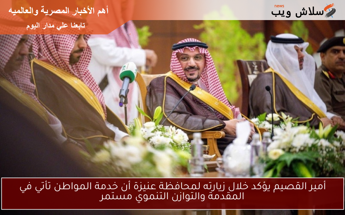 أمير القصيم يؤكد خلال زيارته لمحافظة عنيزة أن خدمة المواطن تأتي في المقدمة والتوازن التنموي مستمر