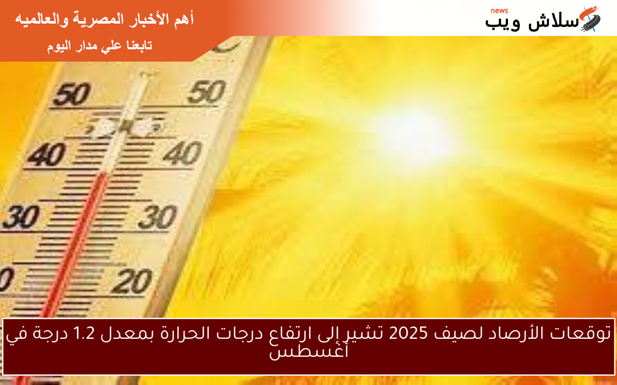 توقعات الأرصاد لصيف 2025 تشير إلى ارتفاع درجات الحرارة بمعدل 1.2 درجة في أغسطس 2 توقعات الأرصاد لصيف 2025 تشير إلى ارتفاع درجات الحرارة بمعدل 1.2 درجة في أغسطس