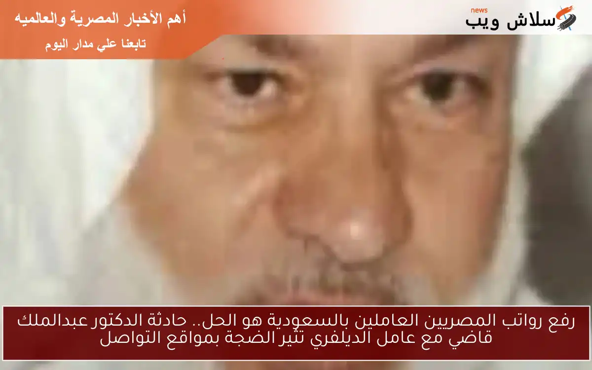 رفع رواتب المصريين العاملين بالسعودية هو الحل.. حادثة الدكتور عبدالملك قاضي مع عامل الديلفري تثير الضجة بمواقع التواصل 2 رفع رواتب المصريين العاملين بالسعودية هو الحل.. حادثة الدكتور عبدالملك قاضي مع عامل الديلفري تثير الضجة بمواقع التواصل