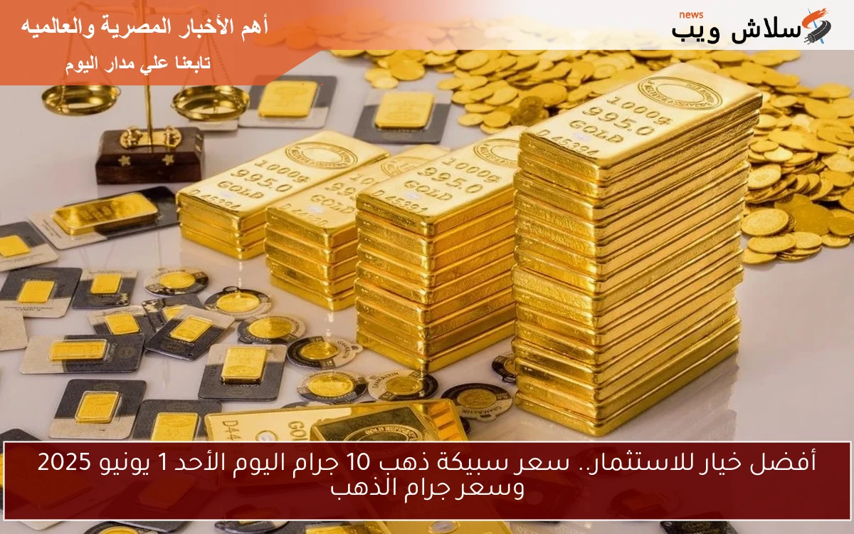 أفضل خيار للاستثمار.. سعر سبيكة ذهب 10 جرام اليوم الأحد 1 يونيو 2025 وسعر جرام الذهب 2 أفضل خيار للاستثمار.. سعر سبيكة ذهب 10 جرام اليوم الأحد 1 يونيو 2025 وسعر جرام الذهب