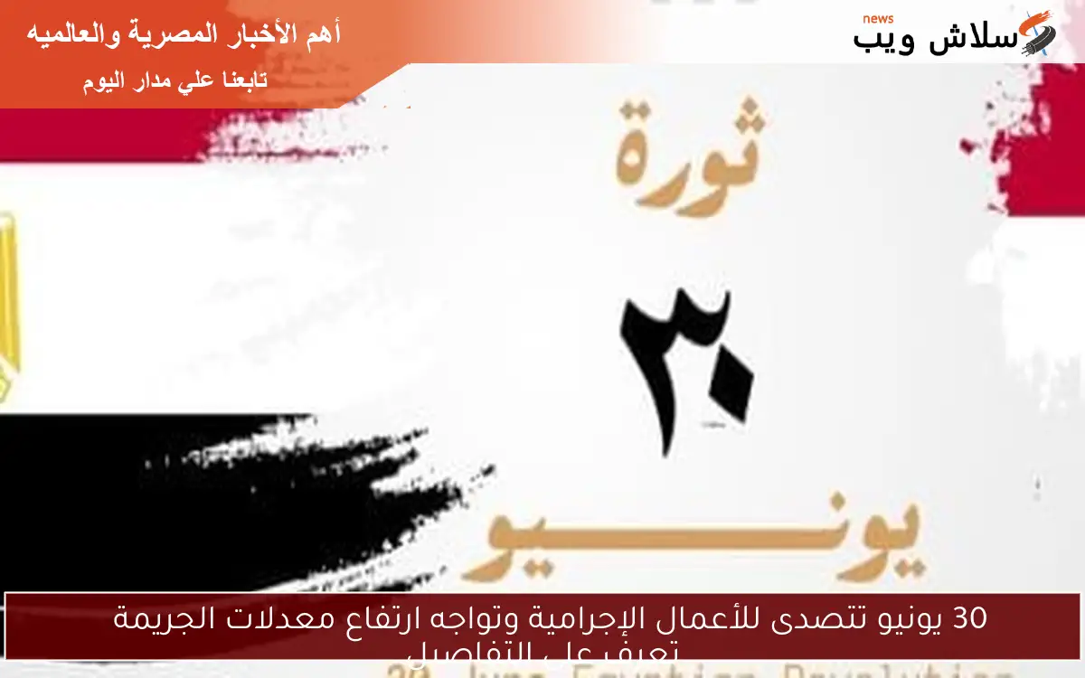 30 يونيو تتصدى للأعمال الإجرامية وتواجه ارتفاع معدلات الجريمة
تعرف على التفاصيل