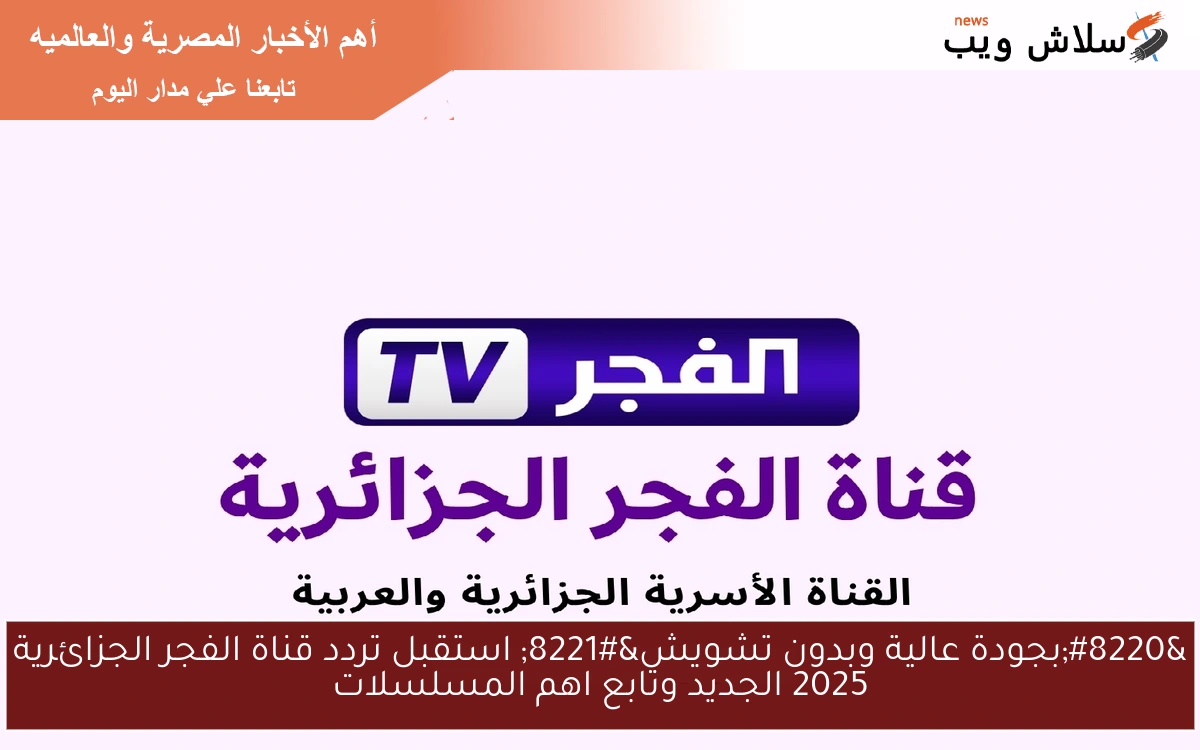 "بجودة عالية وبدون تشويش" استقبل تردد قناة الفجر الجزائرية 2025 الجديد وتابع اهم المسلسلات 2 “بجودة عالية وبدون تشويش” استقبل تردد قناة الفجر الجزائرية 2025 الجديد وتابع اهم المسلسلات