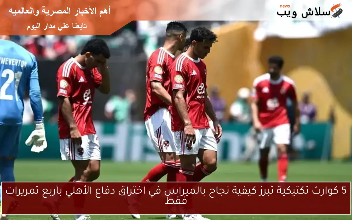 5 كوارث تكتيكية تبرز كيفية نجاح بالميراس في اختراق دفاع الأهلي بأربع تمريرات فقط