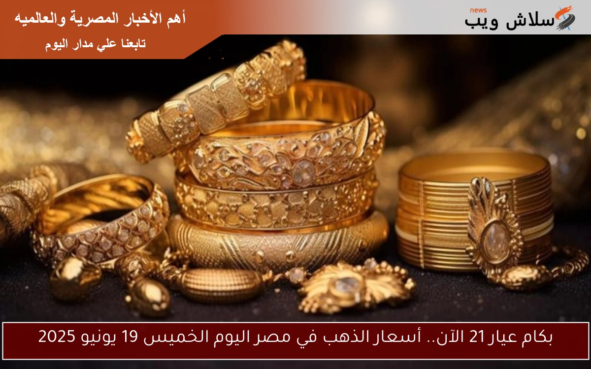 بكام عيار 21 الآن.. أسعار الذهب في مصر اليوم الخميس 19 يونيو 2025
