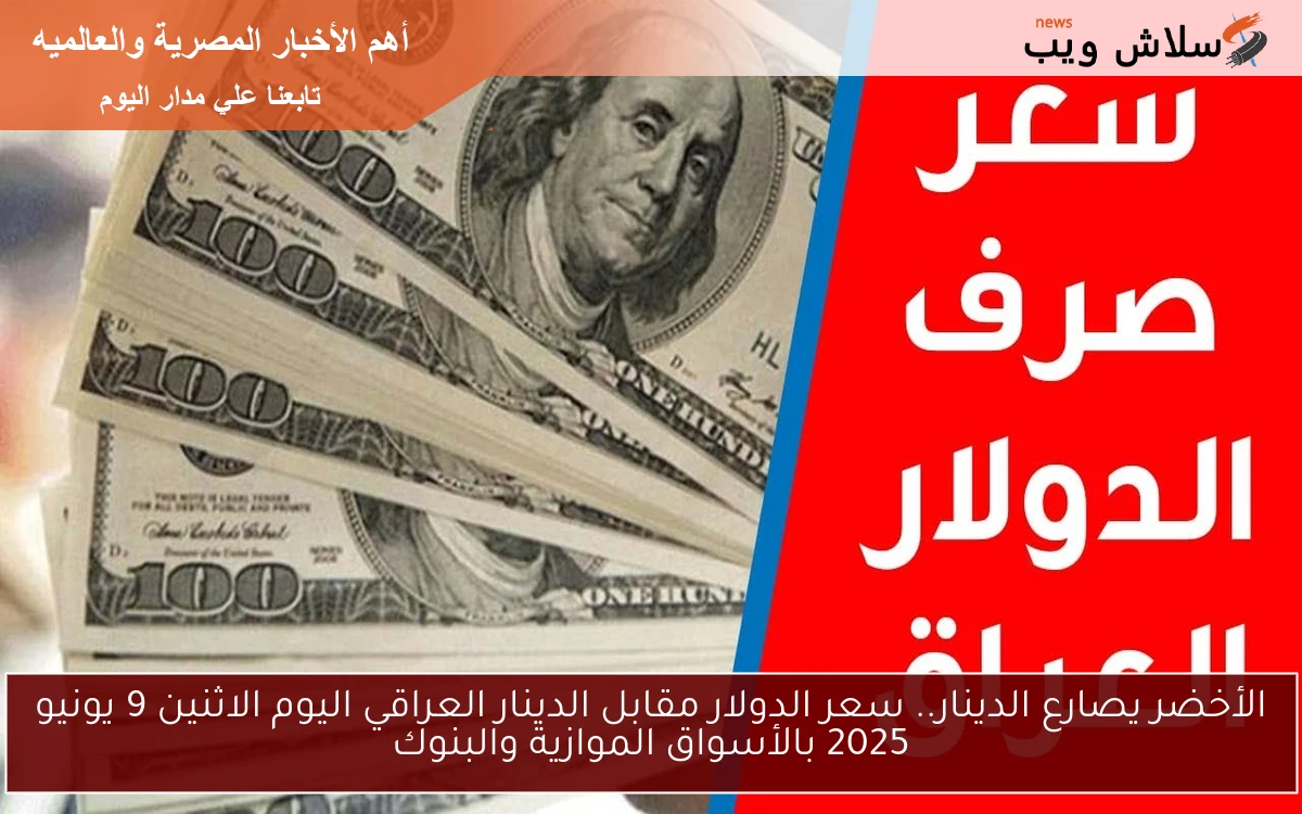 الأخضر يصارع الدينار.. سعر الدولار مقابل الدينار العراقي اليوم الاثنين 9 يونيو 2025 بالأسواق الموازية والبنوك 2 الأخضر يصارع الدينار.. سعر الدولار مقابل الدينار العراقي اليوم الاثنين 9 يونيو 2025 بالأسواق الموازية والبنوك
