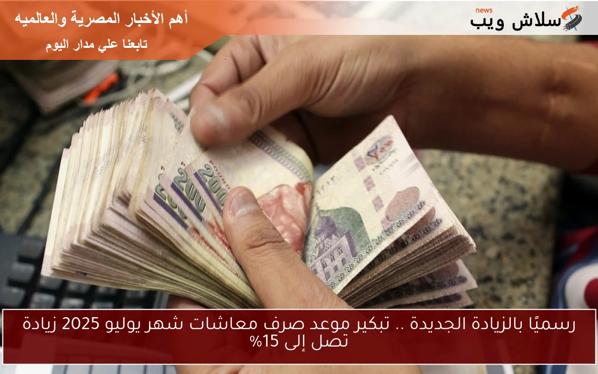 رسميًا بالزيادة الجديدة .. تبكير موعد صرف معاشات شهر يوليو 2025 زيادة تصل إلى 15% 2 رسميًا بالزيادة الجديدة .. تبكير موعد صرف معاشات شهر يوليو 2025 زيادة تصل إلى 15%