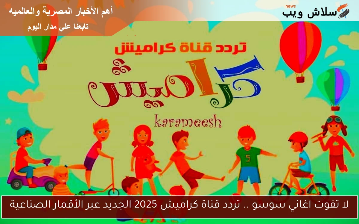 لا تفوت اغاني سوسو .. تردد قناة كراميش 2025 الجديد عبر الأقمار الصناعية 2 لا تفوت اغاني سوسو .. تردد قناة كراميش 2025 الجديد عبر الأقمار الصناعية