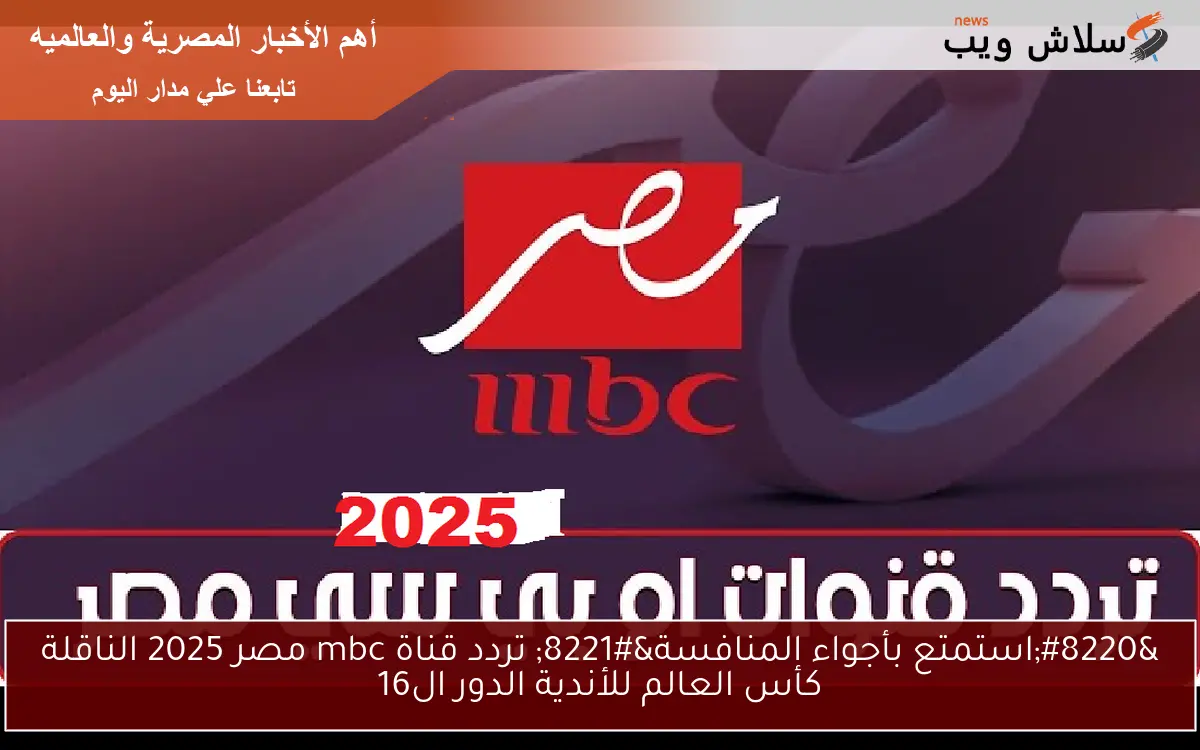 “استمتع بأجواء المنافسة” تردد قناة mbc مصر 2025 الناقلة كأس العالم للأندية الدور ال16