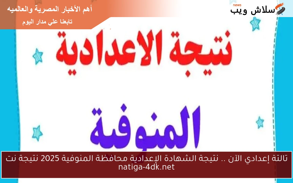 تالتة إعدادي الآن .. نتيجة الشهادة الإعدادية محافظة المنوفية 2025 نتيجة نت natiga-4dk.net