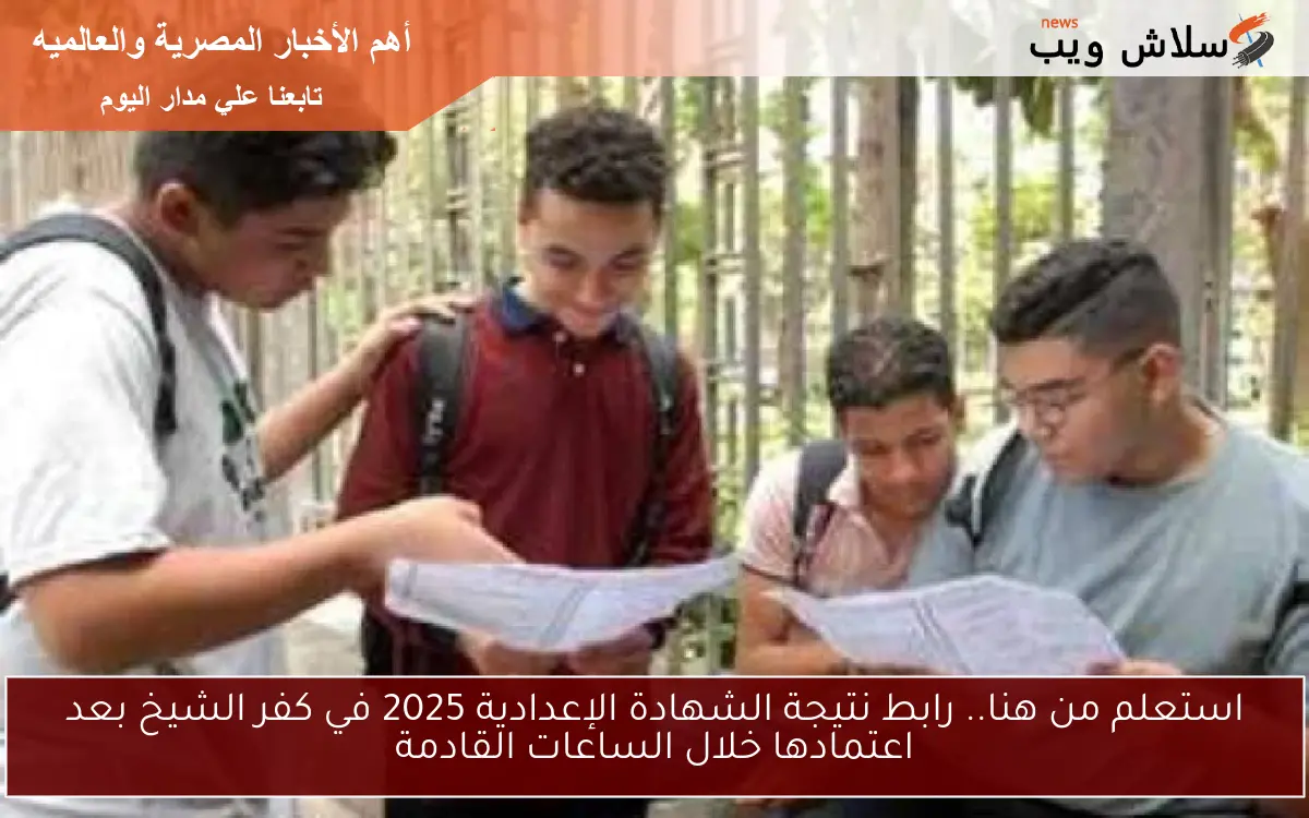 استعلم من هنا.. رابط نتيجة الشهادة الإعدادية 2025 في كفر الشيخ بعد اعتمادها خلال الساعات القادمة 2 استعلم من هنا.. رابط نتيجة الشهادة الإعدادية 2025 في كفر الشيخ بعد اعتمادها خلال الساعات القادمة