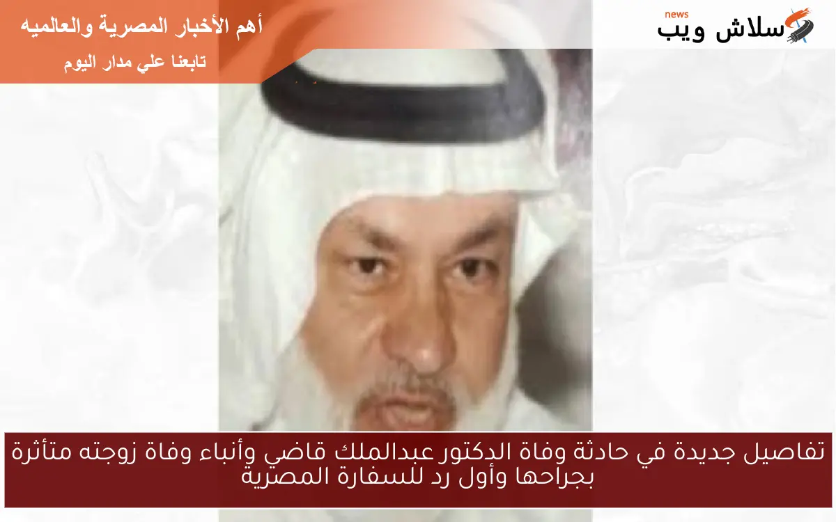 تفاصيل جديدة في حادثة وفاة الدكتور عبدالملك قاضي وأنباء وفاة زوجته متأثرة بجراحها وأول رد للسفارة المصرية 2 تفاصيل جديدة في حادثة وفاة الدكتور عبدالملك قاضي وأنباء وفاة زوجته متأثرة بجراحها وأول رد للسفارة المصرية